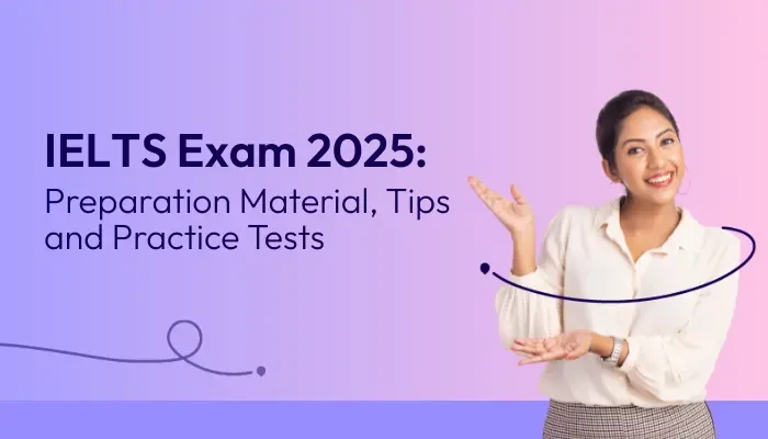 IELTS Exam 2025: Preparation Material, Tips and Practice Tests