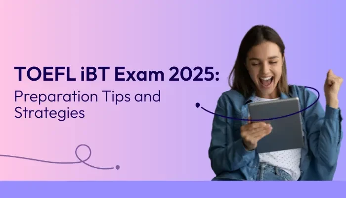 TOEFL iBT Exam 2025: Preparation Tips and Strategies